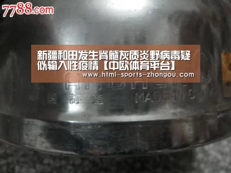 新疆和田发生脊髓灰质炎野病毒疑似输入性疫情【中欧体育平台】